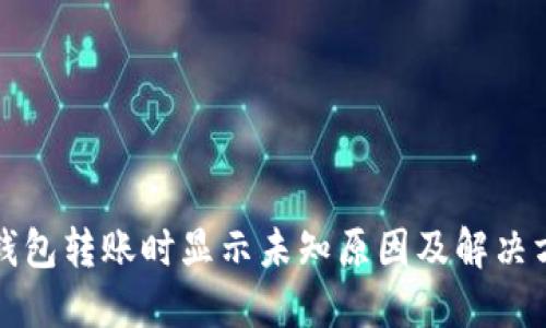 TP钱包转账时显示未知原因及解决方案