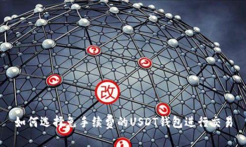 如何选择免手续费的USDT钱包进行交易