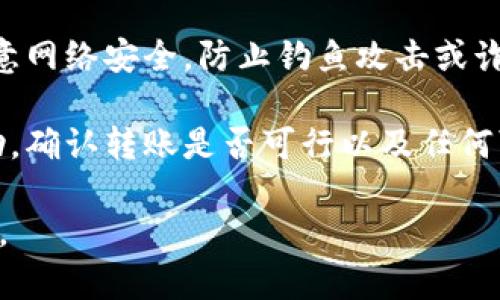 关于“币富”钱包和“T P钱包”的转账问题，具体取决于这两个钱包是否支持相同的货币或代币以及是否可以进行相互转账。以下是一些可能需要考虑的因素：

1. **货币兼容性**：首先要查看你在币富钱包中存储的数字货币是否被T P钱包支持。如果两者支持相同的资产，转账通常是可行的。

2. **转账流程**：两种钱包之间的转账流程可以有所不同。你需要查看具体的转账步骤，确保按照指引操作，例如输入正确的钱包地址，并确认网络手续费。

3. **安全性**：在转账过程中，请确保使用官方钱包应用，并注意网络安全，防止钓鱼攻击或诈骗。

4. **客服支持**：如有疑问，可以联系相关钱包的客服获取帮助，确认转账是否可行以及任何可能的费用。

综合以上因素，建议在操作之前仔细核实相关信息，并保持谨慎。