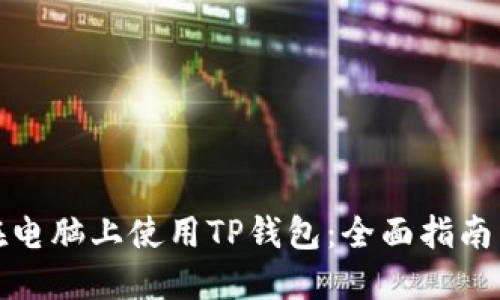 如何在电脑上使用TP钱包：全面指南与技巧
