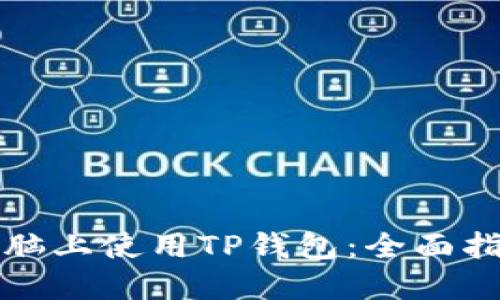 如何在电脑上使用TP钱包：全面指南与技巧