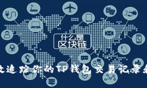如何有效追踪你的TP钱包交易记录和安全性