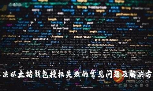 解决以太坊钱包授权失败的常见问题及解决方案