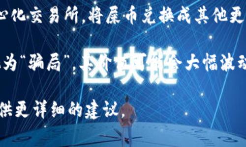 屎币（Shitcoin）是一种通常被用作幽默或贬义的加密货币术语，常常指那些没有实际价值或用途的加密币。是否能够将屎币提到货币钱包，取决于几个因素：

1. **货币钱包的支持**：不同的货币钱包支持不同的加密货币。如果你的钱包支持屎币的区块链或是ERC-20代币，通常是可以将其存储到钱包中的。

2. **兑换平台**：你可能需要通过某些去中心化交易所（DEX）或中心化交易所，将屎币兑换成其他更主流的加密货币，例如比特币或以太坊，然后再转移到你的货币钱包。

3. **安全性和风险**：屎币通常伴随着很多风险，因为它们可能被视为“骗局”，其价值可能会大幅波动甚至归零。请在投资和存储屎币时谨慎行事。

如果你有具体的屎币种类或钱包类型，可以提供更多信息，我可以提供更详细的建议。
