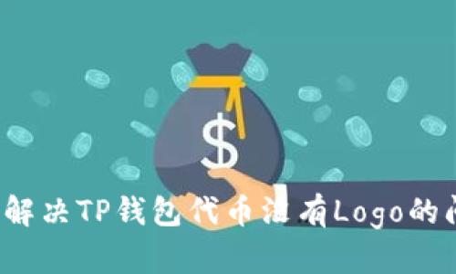 如何解决TP钱包代币没有Logo的问题？