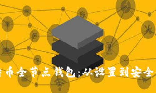 如何高效使用比特币全节点钱包：从设置到安全保护的全方位指南
