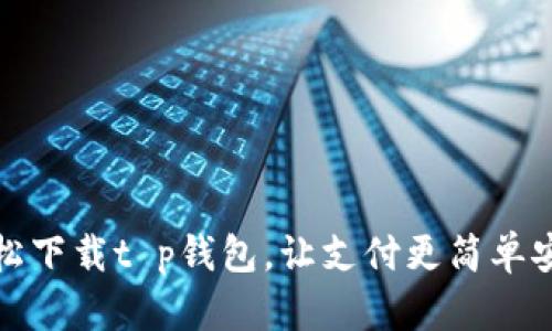 轻松下载t p钱包，让支付更简单安全