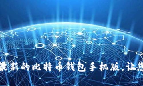 如何快速下载安装最新的比特币钱包手机版，让您轻松管理数字资产