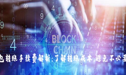 TP钱包转账手续费解析：了解转账成本，避免不必要损失