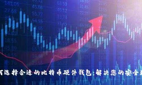如何选择合适的比特币硬件钱包：解决您的安全疑虑