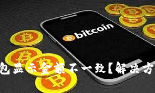 为何TP钱包显示金额不一致？解决方案全解析！