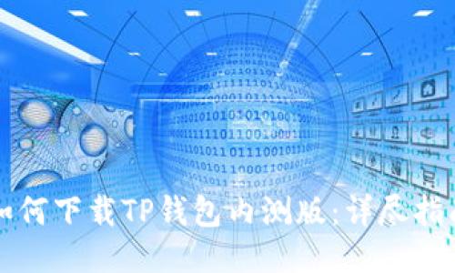 如何下载TP钱包内测版：详尽指南
