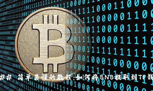 ### 简单易懂的教程：如何将BNB提取到TP钱包