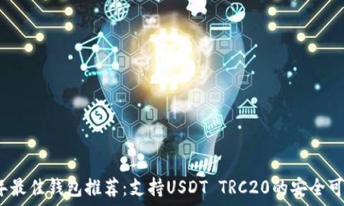   
2023年最佳钱包推荐：支持USDT TRC20的安全可靠钱包