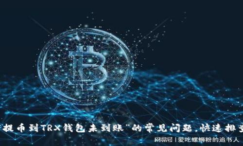 解决“提币到TRX钱包未到账”的常见问题，快速排查技巧