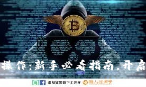 以太坊钱包入门操作：新手必看指南，开启你的区块链之旅