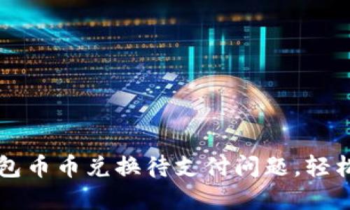 如何解决TP钱包币币兑换待支付问题，轻松掌控加密资产