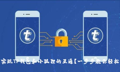 如何实现TP钱包和小狐狸的互通？一步步教你轻松搞定