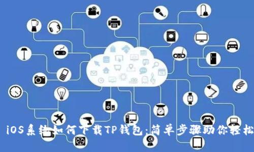 ## iOS系统如何下载TP钱包：简单步骤助你轻松上手