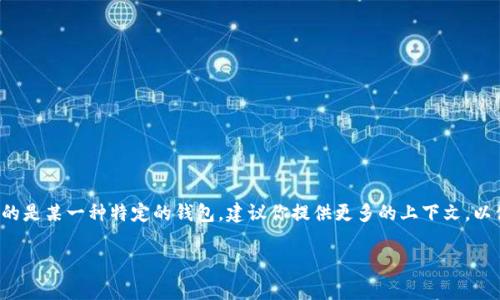 t p钱包是一个数字货币钱包，通常与特定的区块链技术和平台相关联。具体来说，如果你提到的“t p钱包”指的是某一种特定的钱包，建议你提供更多的上下文，以便更好地解答。例如，它可能与某个国家的数字货币项目有关，或者它可能是某个加密货币生态系统的一部分。

如果你是想了解某种特定数字钱包的来源和特点，请提供更多信息，我将能更好地帮助你。