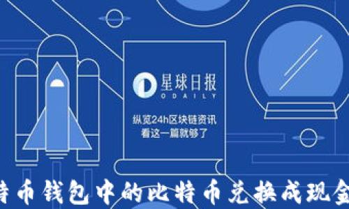
如何将比特币钱包中的比特币兑换成现金：详细指南