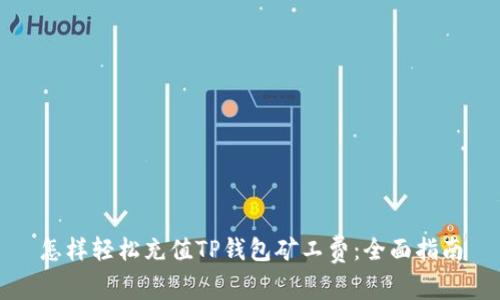 怎样轻松充值TP钱包矿工费：全面指南