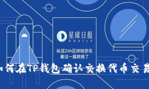 如何在TP钱包确认交换代币交易？