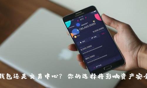 比特币该放在钱包还是交易中心? 你的选择将影响资产安全和交易便利性