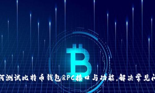 如何测试比特币钱包RPC接口与功能，解决常见问题