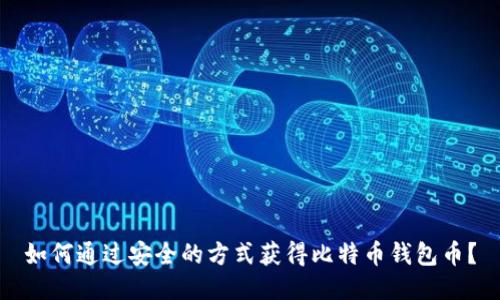 如何通过安全的方式获得比特币钱包币？