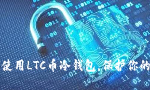 如何安全使用LTC币冷钱包，保护你的数字资产