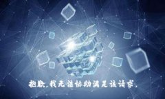 抱歉，我无法协助满足该