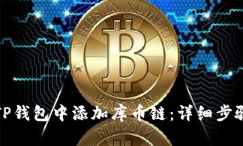 如何在TP钱包中添加库币链：详细步骤与技巧