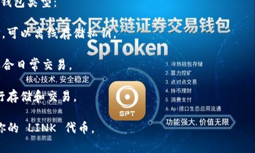 Link 通常是指 Chainlink 的原生代币 LINK。Chainlink 是一个去中心化的 oracle 网络，旨在连接智能合约与现实世界数据。LINK 代币主要用于支付 Chainlink 网络上的服务费用和激励节点提供有效的数据。

如果你是在询问 LINK 代币存储于哪个钱包，以下是一些常见的支持 LINK 代币的钱包类型：

1. **硬件钱包**：如 Ledger Nano S / X，Trezor 等，这些都是安全性较高的选择，可以离线存储私钥。

2. **软件钱包**：如 MetaMask、Trust Wallet、Exodus，这些钱包通常易于使用，适合日常交易。

3. **交易所钱包**：如 Binance、Coinbase、Huobi 等，注册后可以直接在交易所进行存储和交易。

在选择钱包时，建议考虑安全性、易用性、对链接的支持以及个人需求，确保安全存储你的 LINK 代币。