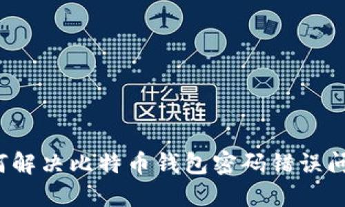 如何解决比特币钱包密码错误问题？