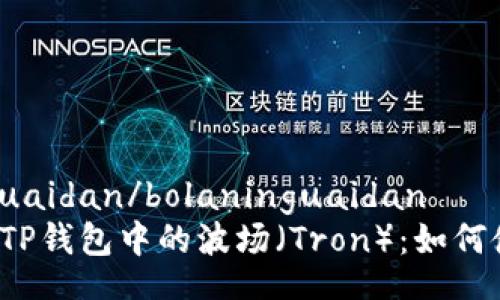  bolaninguaidan/bolaninguaidan
 深入了解TP钱包中的波场（Tron）：如何使用与投资