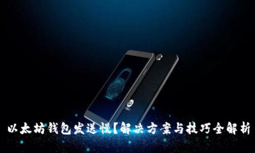 以太坊钱包发送慢？解决方案与技巧全解析