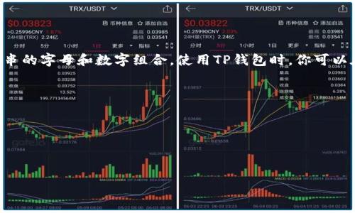 TP钱包（TokenPocket）是一个多链数字货币钱包，用户可以通过它管理和交易多种数字资产。TP钱包地址通常是一个长串的字母和数字组合。使用TP钱包时，你可以在应用程序内创建新的钱包，或者导入现有钱包。此外，在创建钱包时，系统会生成相应的地址供你接收和发送数字货币。

具体步骤如下：

1. **下载TP钱包**：在官方渠道下载并安装TP钱包应用。
2. **创建钱包**：根据应用的指引创建新的钱包账户。系统会为您生成一个地址。
3. **查看钱包地址**：在钱包主界面，可以找到您的钱包地址，通常以“0x”开头（以太坊地址）或不同链的格式。

请务必妥善保管钱包的私钥和助记词，以防丢失资产。如果你有其他具体问题或需要更详细的指导，请告诉我。