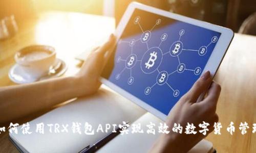 如何使用TRX钱包API实现高效的数字货币管理