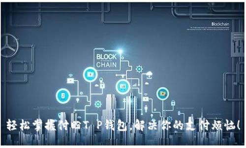 轻松掌握付盼T P钱包，解决你的支付烦恼！