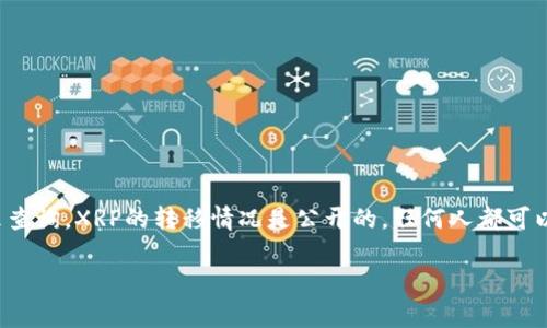 关于XRP（瑞波币）在未知钱包转移的价值，具体的转移金额和相关信息通常可以通过区块链浏览器来查询。XRP的转移情况是公开的，任何人都可以查看交易记录。不过，如果你需要有针对性的分析或数据，通常需要依靠一些区块链分析工具或平台。

如果你有更具体的问题或想了解有关XRP转移的特定信息，请告知我！我将尽力为您提供帮助。