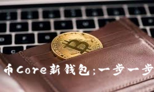 如何创建比特币Core新钱包：一步一步解决用户疑虑