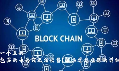 思考一个且的  
TP钱包买的币为何无法出售？解决常见难题的详细指南