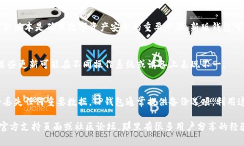 关于TP钱包（Trust Wallet）版本更新的问题，实际上是可以进行升级的。以下是有关TP钱包版本升级的一些要点：

### 1. **自动更新功能**
TP钱包通常会在应用商店提供自动更新功能。当有新版本发布时，用户可以选择开启自动更新，这样钱包应用会在用户的设备上自动下载并安装最新版本。

### 2. **手动更新**
如果你没有开启自动更新功能，也可以手动进行升级。用户可以前往相应的应用商店（如Google Play Store或Apple App Store），搜索“TP钱包”并查看是否有新的更新可用。

### 3. **为什么要更新**
更新通常会修复漏洞、提供新功能和增强安全性。保持应用程序的最新版本是确保数字资产安全的重要步骤。新版钱包可能会改善用户界面、增加新的区块链支持或提供更好的交易速度等。

### 4. **兼容性注意事项**
在升级之前，确保你的设备满足新版TP钱包的最低系统要求。此外，某些更新可能在不同操作系统或设备上表现不一。

### 5. **备份与恢复**
在更新之前，建议用户备份钱包信息和私钥，确保在更新过程中不会丢失任何重要数据。TP钱包通常提供备份选项，利用这些功能可以在更新后轻松恢复钱包。

如果你需要更详细的信息或者具体的操作指导，建议查阅TP钱包的官方支持页面或社区论坛，那里有很多用户分享的经验和技巧。