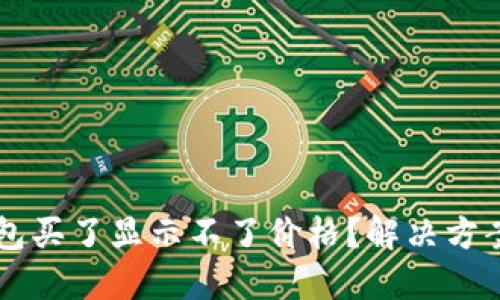 为什么TP钱包买了显示不了价格？解决方案与实用指南