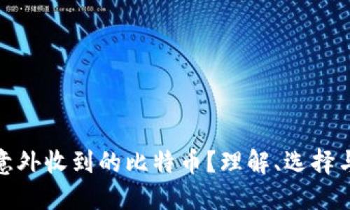 如何处理意外收到的比特币？理解、选择与应对策略