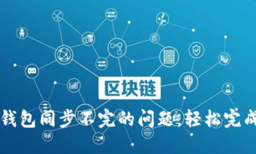 解决以太坊钱包同步不完的问题，轻松完成区块链更新