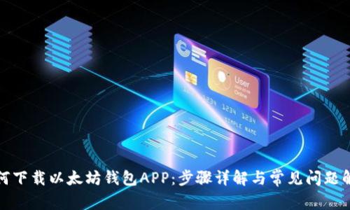 如何下载以太坊钱包APP：步骤详解与常见问题解答