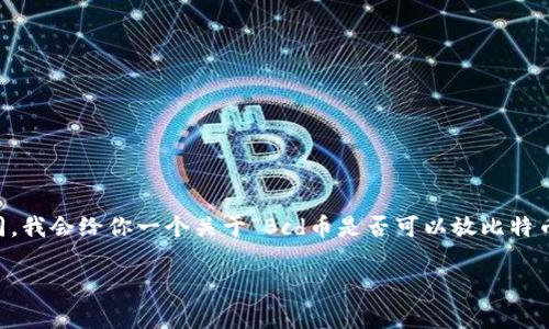 插入内容很复杂，不同数字资产的保存和管理方式各不相同。我会给你一个关于“Bcd币是否可以放比特币钱包”的的及相关信息，但内容篇幅可能无法达到2700字。

关于Bcd币能否存放在比特币钱包中的全面解析