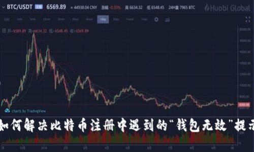 如何解决比特币注册中遇到的“钱包无效”提示